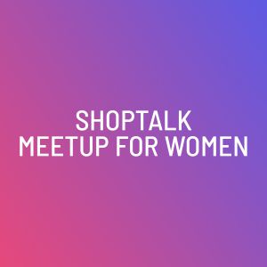 ShopTalk Meetup for Women
