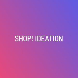 Shop! Ideation